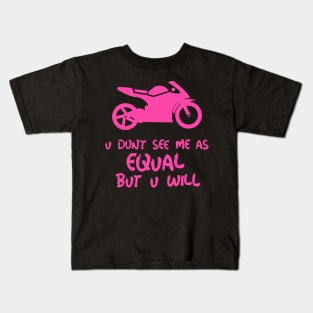 u don't see me as equal but you will Kids T-Shirt